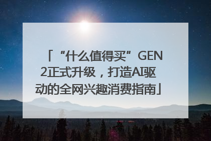 “什么值得买”GEN2正式升级，打造AI驱动的全网兴趣消费指南