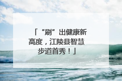 “刷”出健康新高度，江陵县智慧步道首秀！
