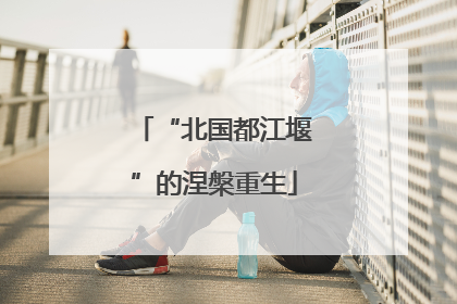“北国都江堰”的涅槃重生