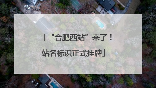 “合肥西站”来了！站名标识正式挂牌