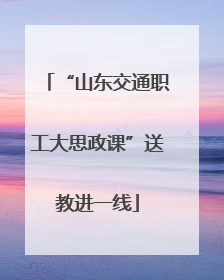 “山东交通职工大思政课”送教进一线