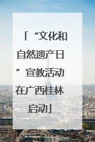 “文化和自然遗产日”宣教活动在广西桂林启动