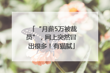 “月薪5万被裁员”，网上突然冒出很多！有猫腻