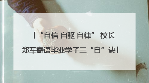 “自信 自驱 自律” 校长郑军寄语毕业学子三“自”诀