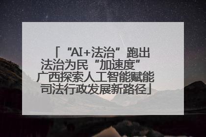 “AI+法治”跑出法治为民“加速度” 广西探索人工智能赋能司法行政发展新路径