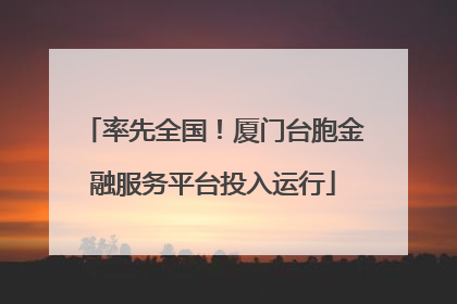 率先全国！厦门台胞金融服务平台投入运行