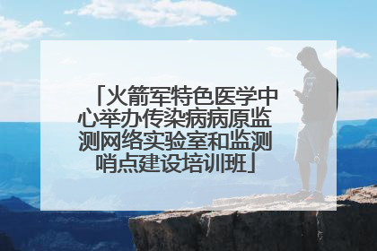 火箭军特色医学中心举办传染病病原监测网络实验室和监测哨点建设培训班