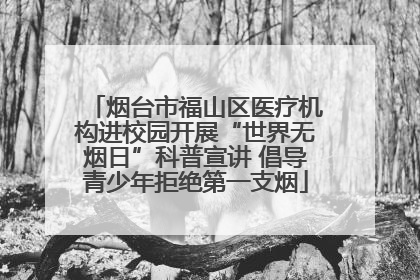 烟台市福山区医疗机构进校园开展“世界无烟日”科普宣讲 倡导青少年拒绝第一支烟