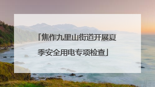 焦作九里山街道开展夏季安全用电专项检查