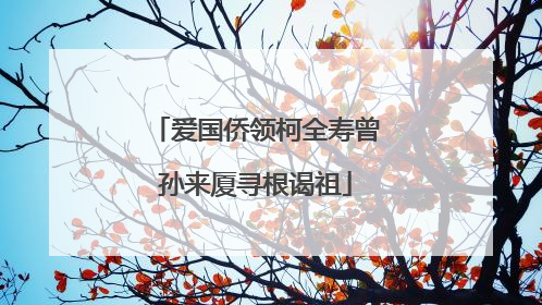 爱国侨领柯全寿曾孙来厦寻根谒祖