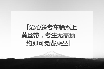 爱心送考车辆系上黄丝带，考生无需预约即可免费乘坐