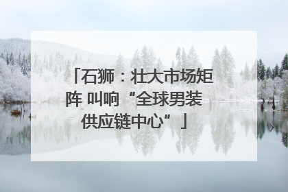 石狮：壮大市场矩阵 叫响“全球男装供应链中心”
