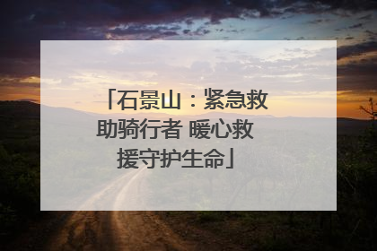 石景山：紧急救助骑行者 暖心救援守护生命
