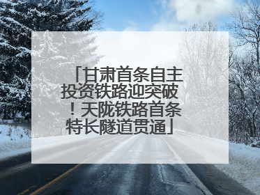 甘肃首条自主投资铁路迎突破！天陇铁路首条特长隧道贯通