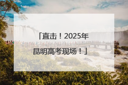 直击！2025年昆明高考现场！