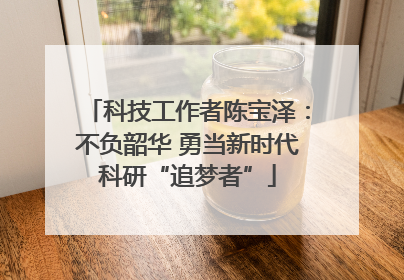 科技工作者陈宝泽:不负韶华 勇当新时代科研“追梦者”