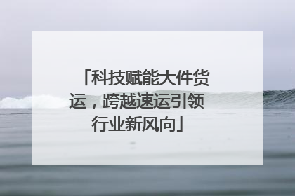 科技赋能大件货运，跨越速运引领行业新风向