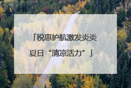 税惠护航激发炎炎夏日“清凉活力”
