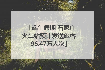 端午假期 石家庄火车站预计发送旅客96.47万人次