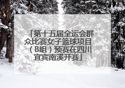 第十五届全运会群众比赛女子篮球项目（B组）预赛在四川宜宾南溪开赛