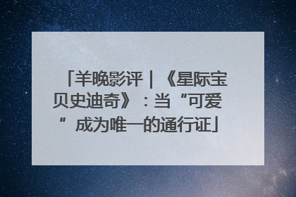 羊晚影评｜《星际宝贝史迪奇》：当“可爱”成为唯一的通行证