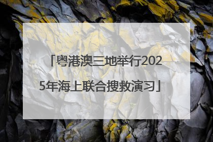粤港澳三地举行2025年海上联合搜救演习