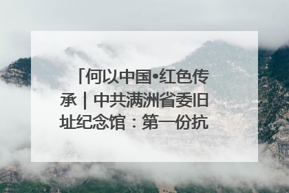 何以中国•红色传承｜中共满洲省委旧址纪念馆：第一份抗日宣言在这里发出