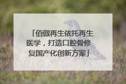 佰傲再生依托再生医学，打造口腔骨修复国产化创新方案