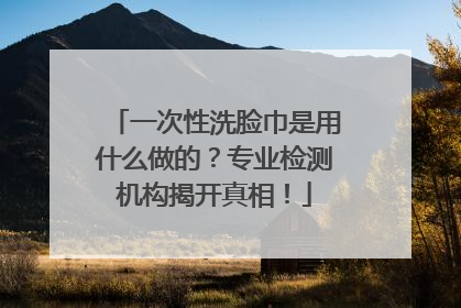 一次性洗脸巾是用什么做的？专业检测机构揭开真相！