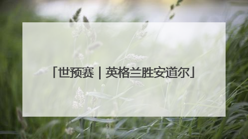世预赛｜英格兰胜安道尔