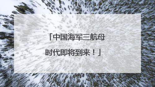 中国海军三航母时代即将到来！