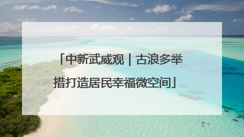 中新武威观｜古浪多举措打造居民幸福微空间