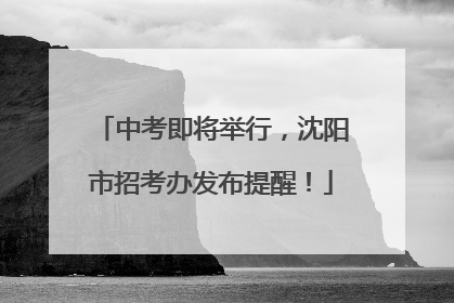 中考即将举行，沈阳市招考办发布提醒！