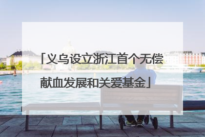 义乌设立浙江首个无偿献血发展和关爱基金
