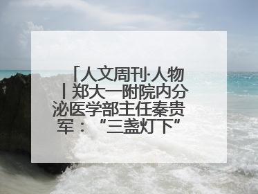 人文周刊·人物丨郑大一附院内分泌医学部主任秦贵军：“三盏灯下”的医者人生