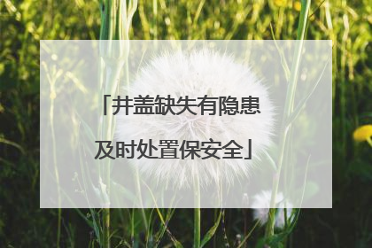 井盖缺失有隐患 及时处置保安全
