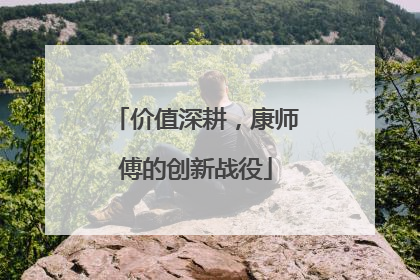 价值深耕，康师傅的创新战役