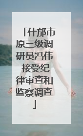 什邡市原三级调研员冯伟 接受纪律审查和监察调查