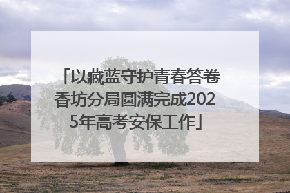 以藏蓝守护青春答卷 香坊分局圆满完成2025年高考安保工作