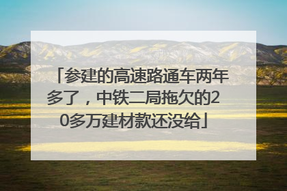 参建的高速路通车两年多了，中铁二局拖欠的20多万建材款还没给