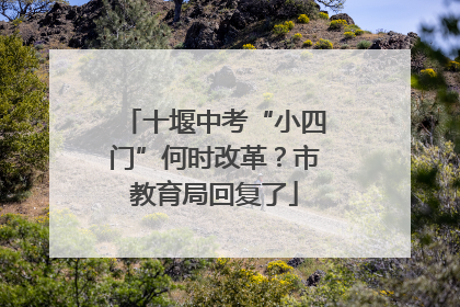 十堰中考“小四门”何时改革？市教育局回复了