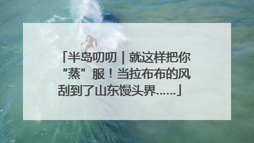 半岛叨叨｜就这样把你“蒸”服！当拉布布的风刮到了山东馒头界……