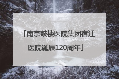 南京鼓楼医院集团宿迁医院诞辰120周年