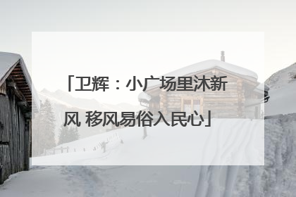 卫辉：小广场里沐新风 移风易俗入民心