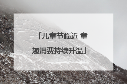 儿童节临近 童趣消费持续升温