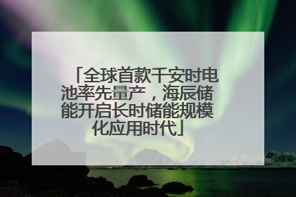 全球首款千安时电池率先量产，海辰储能开启长时储能规模化应用时代