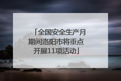 全国安全生产月期间洛阳市将重点开展11项活动