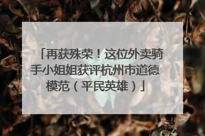 再获殊荣！这位外卖骑手小姐姐获评杭州市道德模范（平民英雄）