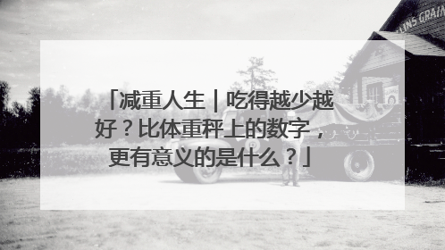 减重人生｜吃得越少越好？比体重秤上的数字，更有意义的是什么？