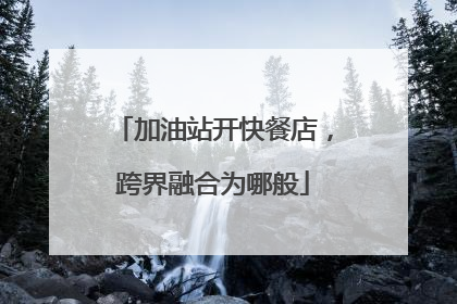 加油站开快餐店，跨界融合为哪般